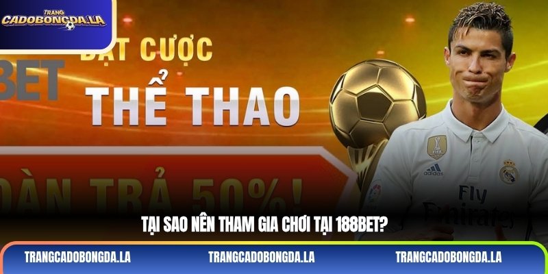 Tại sao nên tham gia chơi tại 188bet?
