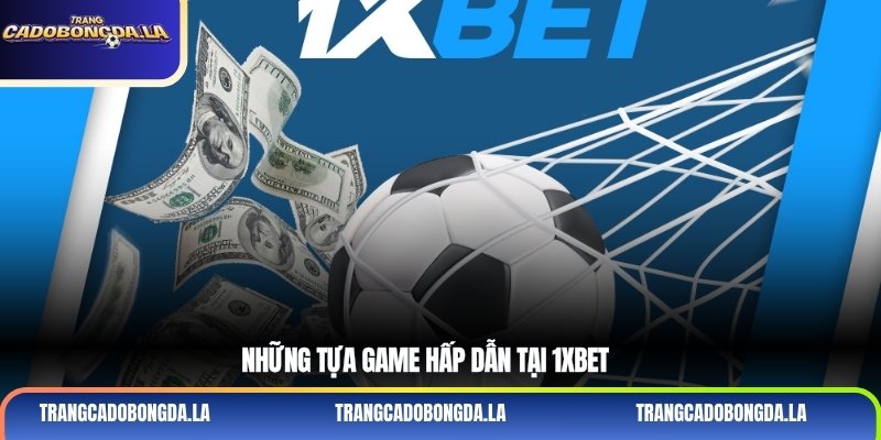 Những tựa game hấp dẫn tại 1xbet