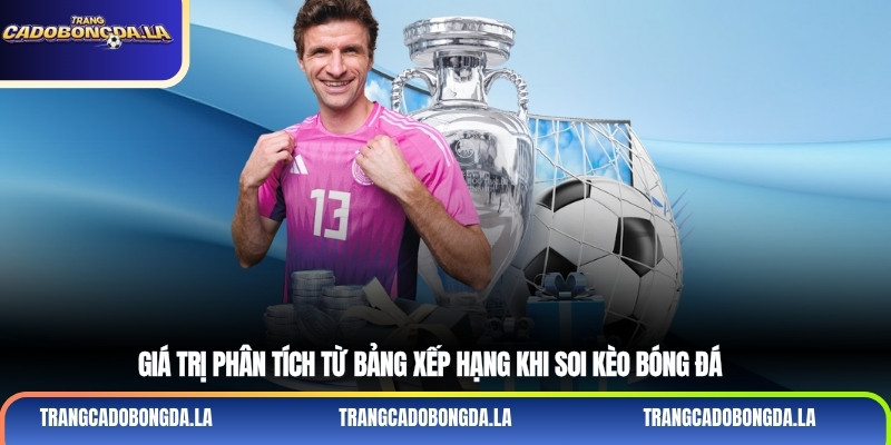 Giá trị phân tích từ bảng xếp hạng khi soi kèo bóng đá