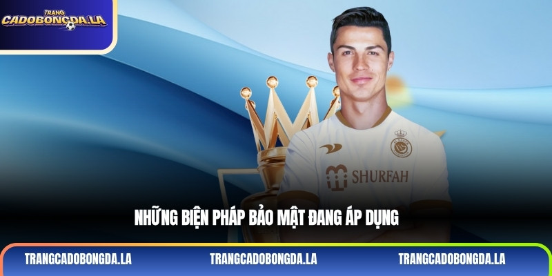 Những biện pháp bảo mật đang áp dụng