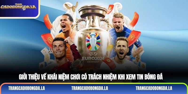 Giới thiệu về khái niệm chơi có trách nhiệm khi xem tin bóng đá