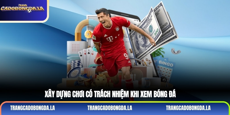 Xây dựng chơi có trách nhiệm khi xem bóng đá 