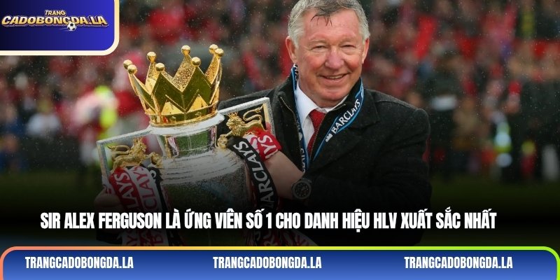 Sir Alex Ferguson là ứng viên số 1 cho danh hiệu HLV xuất sắc nhất 