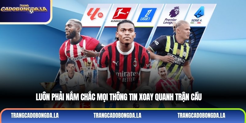 Luôn phải nắm chắc mọi thông tin xoay quanh trận cầu