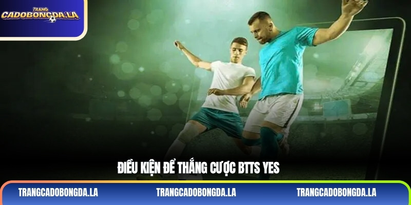 Điều kiện để thắng cược BTTS Yes