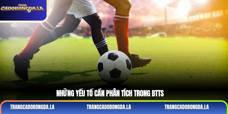 Những yếu tố cần phân tích trong BTTS
