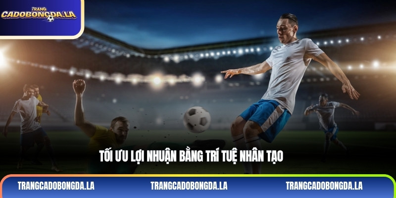 Tối ưu lợi nhuận bằng trí tuệ nhân tạo