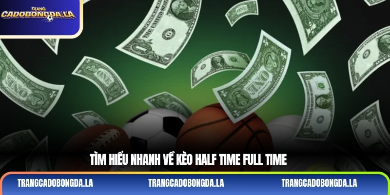 Tìm hiểu nhanh về kèo half time full time