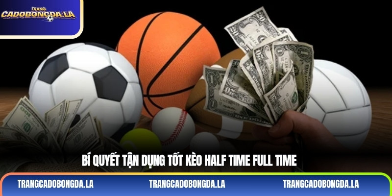 Bí quyết tận dụng tốt kèo half time full time