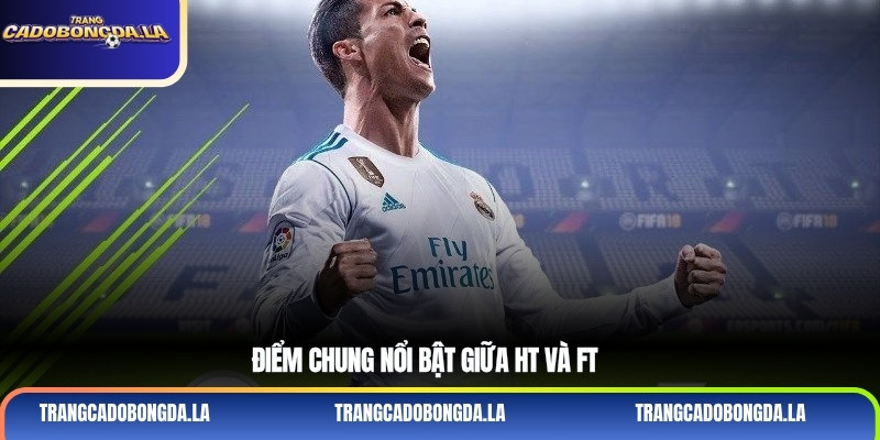 Điểm chung nổi bật giữa HT và FT