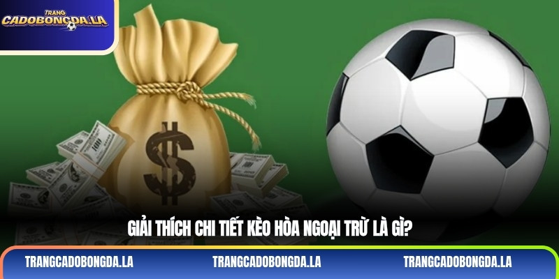 Giải thích chi tiết kèo hòa ngoại trừ là gì?