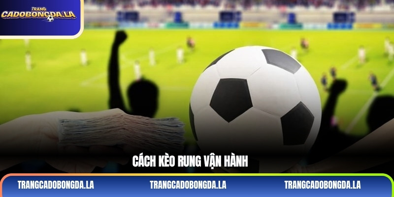 Cách kèo rung vận hành