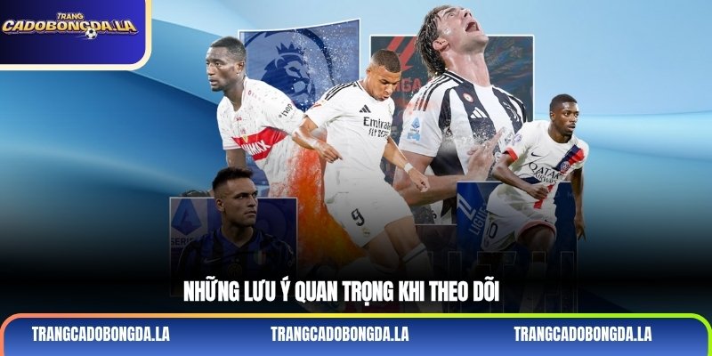 Những lưu ý quan trọng khi theo dõi 