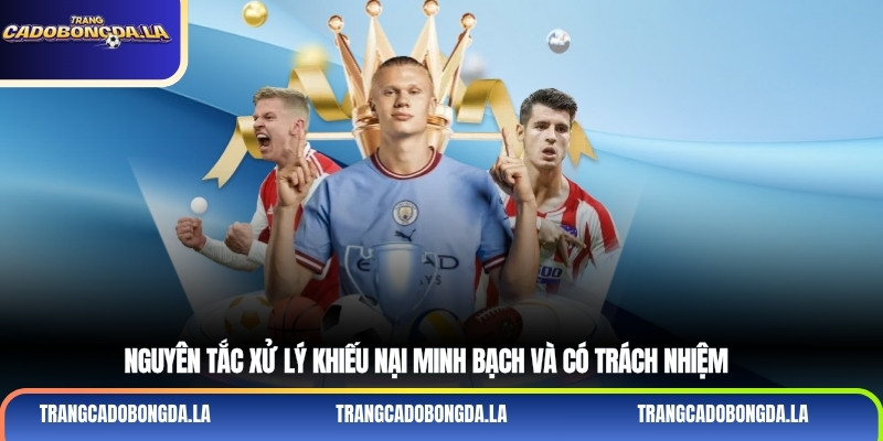 Nguyên tắc xử lý khiếu nại minh bạch và có trách nhiệm