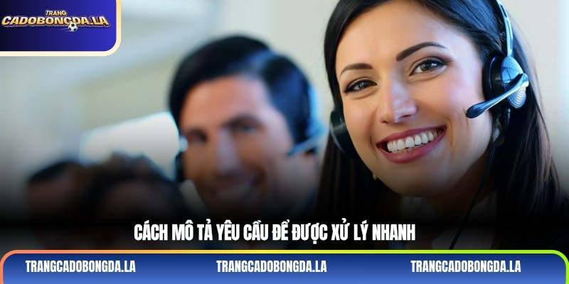 Cách mô tả yêu cầu để được xử lý nhanh