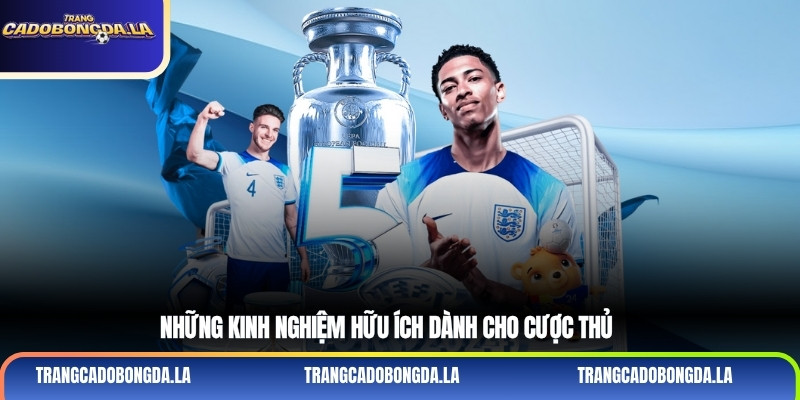 Những kinh nghiệm hữu ích dành cho cược thủ