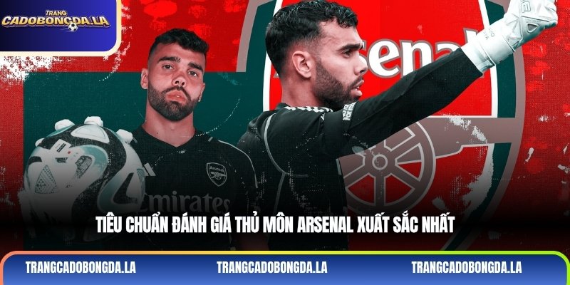 Tiêu chuẩn đánh giá thủ môn Arsenal xuất sắc nhất
