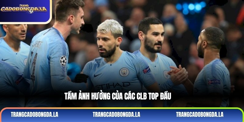 Tầm ảnh hưởng của các CLB top đầu