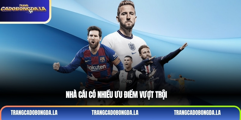 Nhà cái có nhiều ưu điểm vượt trội
