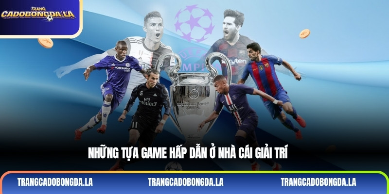 Những tựa game hấp dẫn ở nhà cái giải trí